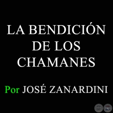 LA BENDICIN DE LOS CHAMANES - Por JOS ZANARDINI - Domingo, 2 de Noviembre de 2014